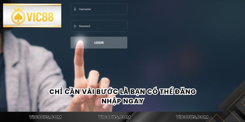 Chỉ cần vài bước là bạn có thể đăng nhập ngay