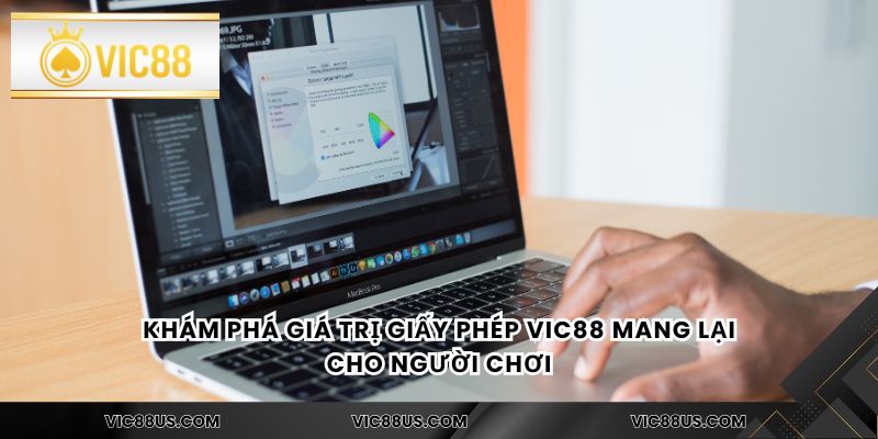 Khám phá giá trị giấy phép Vic88 mang lại cho người chơi